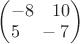$\begin{pmatrix}
 -8 \quad 10 \\
 5 \quad -7 \\
\end{pmatrix}$