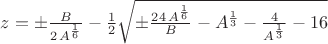$z=\pm{ {B}\over{2\,A^{{{1}\over{6}}}}}-\frac{1}{2}{{\sqrt{\pm {{24\,A^{{{1}\over{6}}}}\over{B}}-A^{{{1}\over{3}}}-{{4}\over{A^{{{1}\over{3}}}}}-16}}}$