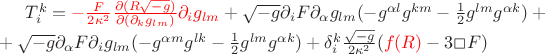 $
T_i^k={\color{red}-\frac{F}{2\kappa^2}\frac{\partial(R\sqrt{-g})}{\partial(\partial_kg_{lm})}\partial_ig_{lm}}+\sqrt{-g}\partial_i F\partial_\alpha g_{lm}(-g^{\alpha l}g^{km}-\frac{1}{2}g^{lm}g^{\alpha k})+\\
+\sqrt{-g}\partial_\alpha F\partial_i g_{lm}(-g^{\alpha m}g^{lk}-\frac{1}{2}g^{lm}g^{\alpha k})+\delta_i^k\frac{\sqrt{-g}}{2\kappa^2}({\color{red}f(R)}-3\Box F)
$