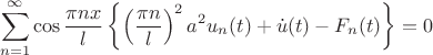 $$
\sum_{n=1}^{\infty}\cos\frac{\pi nx}{l}\left\{ \left(\frac{\pi n}{l}\right)^{2}a^{2}u_{n}(t)+\dot{u}(t)-F_{n}(t)\right\} =0$$