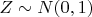 $Z \sim N(0,1)$