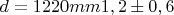 $d=1220 mm 
  1,2\pm0,6$