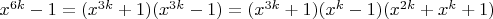 $x^{6k}-1=(x^{3k}+1)(x^{3k}-1)=(x^{3k}+1)(x^k-1)(x^{2k}+x^{k}+1)$