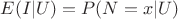 $E(I|U)=P(N=x|U)$