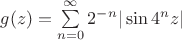 $g(z)=\sum \limits_{n=0}^{\infty}2^-^n |\sin4^nz|$ $g(z)=\sum \limits_{n=0}^{\infty}2^-^n |\sin4^nz|$