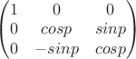 $\left(\begin{matrix}1&0&0\\0&cosp&sinp\\0&-sinp&cosp\end{matrix}\right) $