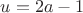 $ u=2a-1$