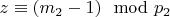 $z\equiv (m_2 - 1)\mod p_2 $