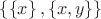$\left\{ \left\{ x \right\},\left\{ x,y \right\} \right\}$