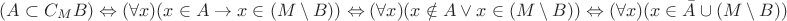 $$\begin{array}{l}
(A \subset C_{M}B) \Leftrightarrow (\forall x) (x \in A \to x \in (M \setminus B)) \Leftrightarrow (\forall x) (x \notin A \vee x \in (M \setminus B)) \Leftrightarrow (\forall x) (x \in \bar A \cup (M \setminus B))
\end{array}$ $$\begin{array}{l}
(A \subset C_{M}B) \Leftrightarrow (\forall x) (x \in A \to x \in (M \setminus B)) \Leftrightarrow (\forall x) (x \notin A \vee x \in (M \setminus B)) \Leftrightarrow (\forall x) (x \in \bar A \cup (M \setminus B))
\end{array}$