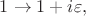 $1\to 1+i\varepsilon,$