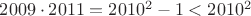 $\[2009 \cdot 2011 = {2010^2} - 1 < {2010^2}\]$