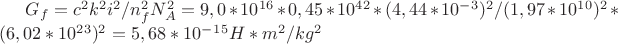 $G_f=c^2k^2i^2/n^2_fN^2_A=9,0*10^1^6*0,45*10^4^2*(4,44*10^-^3)^2/(1,97*10^1^0)^2*(6,02*10^2^3)^2=5,68*10^-^1^5H*m^2/kg^2$