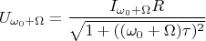 $$U_{\omega_0+\Omega}=\frac {I_{\omega_0+\Omega}R}{\sqrt{1+((\omega_0+\Omega)\tau)^2}}$$