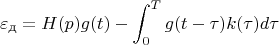 $$\varepsilon_{\text{д}} = H(p)g(t) - \int_0^T g(t - \tau) k(\tau) d \tau$$