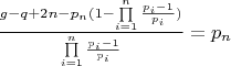 $\frac{{g - q + 2n - {p_n}(1 - \prod\limits_{i = 1}^n {\frac{{{p_i} - 1}}{{{p_i}}}} )}}{{\prod\limits_{i = 1}^n {\frac{{{p_i} - 1}}{{{p_i}}}} }} = {p_n}$