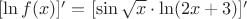 $[\ln f(x)]'=[{\sin \sqrt x }\cdot \ln (2x + 3)]'$