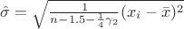 $\hat{\sigma}=\sqrt{\frac 1 {n-1.5-\frac 1 4 \gamma_2}\Sum(x_i-\bar{x})^2}$