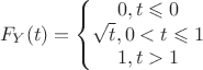 $$F_{Y}(t) = \left\{\begin{matrix}
0, t \leqslant0\\ 
\sqrt{t}, 0 < t \leqslant 1 \\ 
1, t>1
\end{matrix}\right.$$