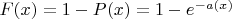 $F(x)=1- P(x) = 1 - e^{-a(x)}$