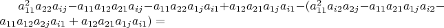 $a_{11}^{2}a_{22}a_{ij}-a_{11}a_{12}a_{21}a_{ij}-a_{11}a_{22}a_{1j}a_{i1}+a_{12}a_{21}a_{1j}a_{i1}-(a_{11}^{2}a_{i2}a_{2j}-a_{11}a_{21}a_{1j}a_{i2}-a_{11}a_{12}a_{2j}a_{i1}+a_{12}a_{21}a_{1j}a_{i1})=$