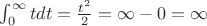 $\int_{0}^{\infty}{tdt}=\frac {t^2} {2}=\infty - 0=\infty$