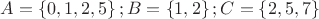 $A=\left\{ 0,1,2,5 \right\}; B=\left\{ 1,2 \right\}; C=\left\{ 2,5,7 \right\}$