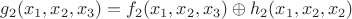 $g_2(x_1,x_2,x_3)=f_2(x_1,x_2,x_3)\oplus h_2(x_1,x_2,x_2)$ $g_2(x_1,x_2,x_3)=f_2(x_1,x_2,x_3)\oplus h_2(x_1,x_2,x_2)$