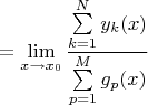 $$= \lim\limits_{x \to x_0}\frac{\sum\limits_{k=1}^{N} y_k(x)}{\sum\limits_{p=1}^{M} g_p(x)}$$