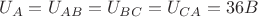 $U_A= U_{AB}= U_{BC}= U_{CA}= 36B $