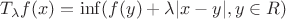 $T_{\lambda}f(x)=\inf(f(y)+\lambda|x-y|,y\in R)$