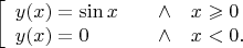 $$\left[\begin{array}{ll}y(x)=\sin x&\quad\wedge\quad x\geqslant 0\\y(x)=0&\quad\wedge\quad x<0.\end{array}\right.$$