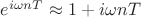 $e^{i\omega n T}\approx 1+i\omega nT$