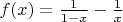 $f(x)={1\over1-x}-{1\over x}$