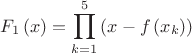 $$F_1 \left( x \right) = \prod\limits_{k = 1}^5 {\left( {x - f\left( {x_k } \right)} \right)}$