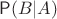 $\mathsf P(B|A)$