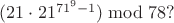 $(21\cdot21^{71^9-1})\bmod78?$
