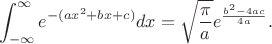 $$\int_{-\infty}^{\infty}e^{-(ax^2+bx+c)}dx=\sqrt{\frac{\pi}{a}}e^\frac{b^2-4ac}{4a}.$$