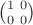 $\binom{1 \ 0}{0 \ 0}$