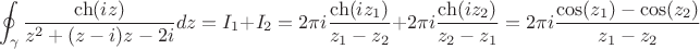 $$\oint_{\gamma}\frac{\ch(iz)}{z^2+(z-i)z-2i}dz=
I_1+I_2=
2\pi i \frac{\ch(iz_1)}{z_1-z_2}+2\pi i \frac{\ch(iz_2)}{z_2-z_1} =
2\pi i \frac{\cos(z_1 )-\cos(z_2)}{z_1-z_2}$$