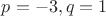 $p=-3,q=1$