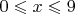 $0\leqslant x\leqslant 9$