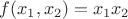 $f(x_1,x_2)=x_1x_2$