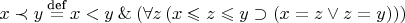 $x \prec y\mathbin{\mathop{=}\limits^{\text{def}}} x < y \mathbin{\&} (\forall z\, (x \leqslant z \leqslant y \supset (x = z \vee z = y)))$