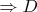 $\Rightarrow D$