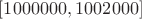 $[1000000,1002000]$