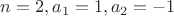 $n=2, a_1=1, a_2=-1$