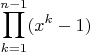 $$\prod_{k=1}^{n-1}(x^k-1)$$