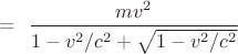 = \dfrac{m v^2}{1 - v^2/c^2 + \sqrt{1-v^2/c^2}}$