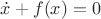 $\dot x + f(x) = 0$